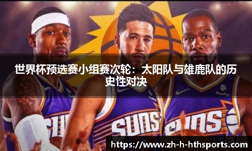 世界杯预选赛小组赛次轮：太阳队与雄鹿队的历史性对决